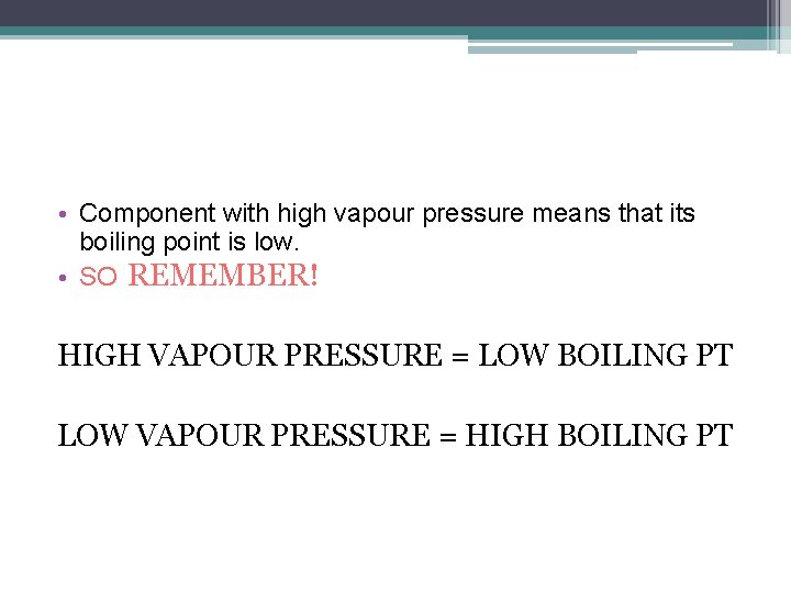  • Component with high vapour pressure means that its boiling point is low.