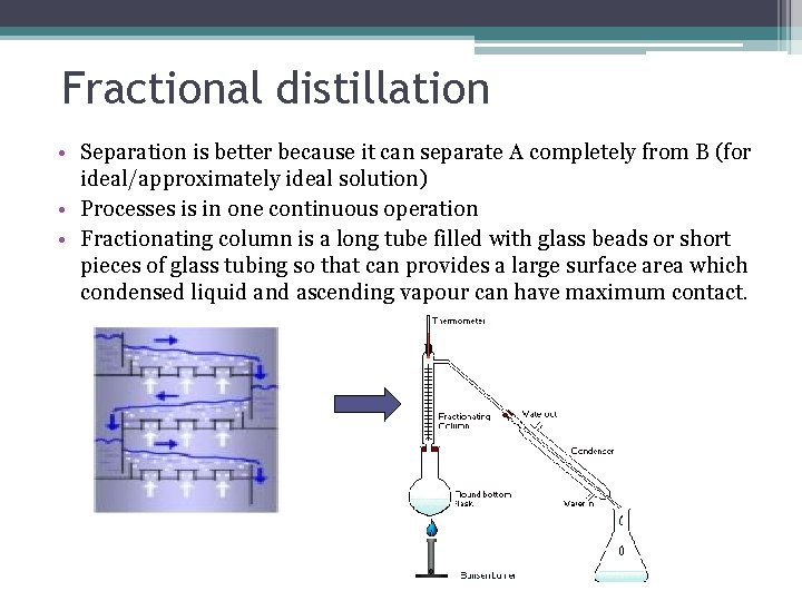 Fractional distillation • Separation is better because it can separate A completely from B