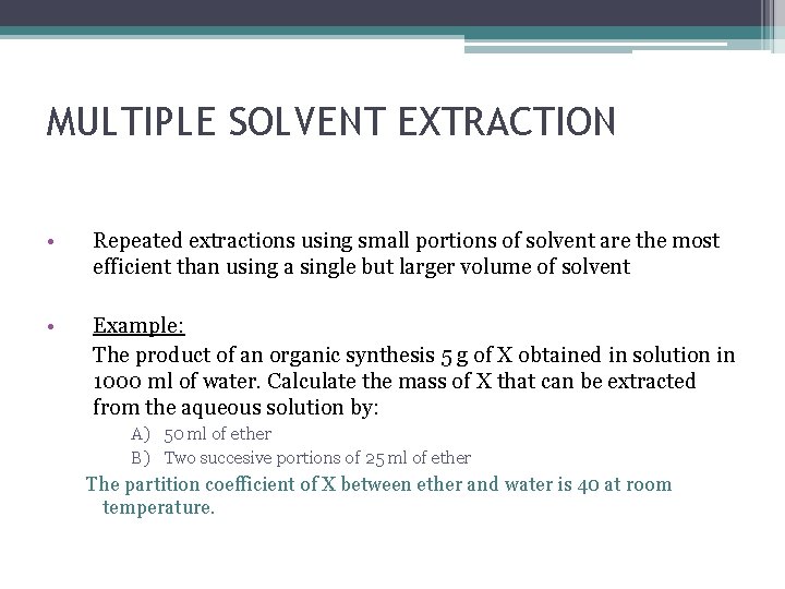 MULTIPLE SOLVENT EXTRACTION • Repeated extractions using small portions of solvent are the most