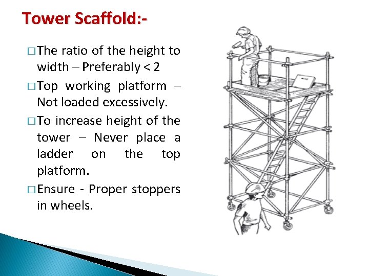 Tower Scaffold: � The ratio of the height to width – Preferably < 2