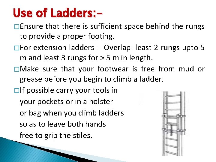 Use of Ladders: � Ensure that there is sufficient space behind the rungs to