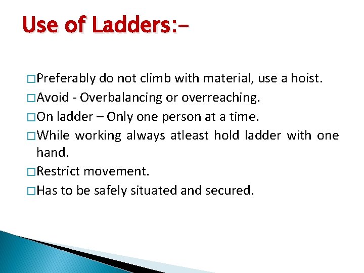 Use of Ladders: � Preferably do not climb with material, use a hoist. �