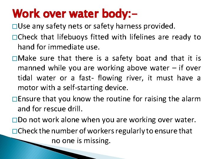 Work over water body: - � Use any safety nets or safety harness provided.