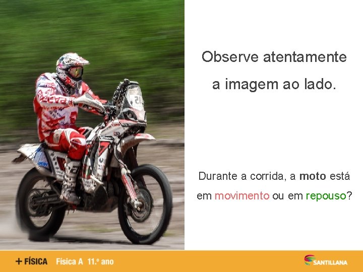 Observe atentamente a imagem ao lado. Durante a corrida, a moto está em movimento