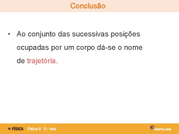 Conclusão • Ao conjunto das sucessivas posições ocupadas por um corpo dá-se o nome