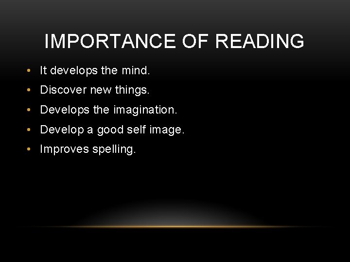 IMPORTANCE OF READING • It develops the mind. • Discover new things. • Develops