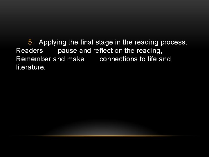 5. Applying the final stage in the reading process. Readers pause and reflect on