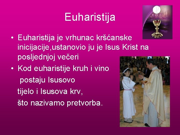 Euharistija • Euharistija je vrhunac kršćanske inicijacije, ustanovio ju je Isus Krist na posljednjoj