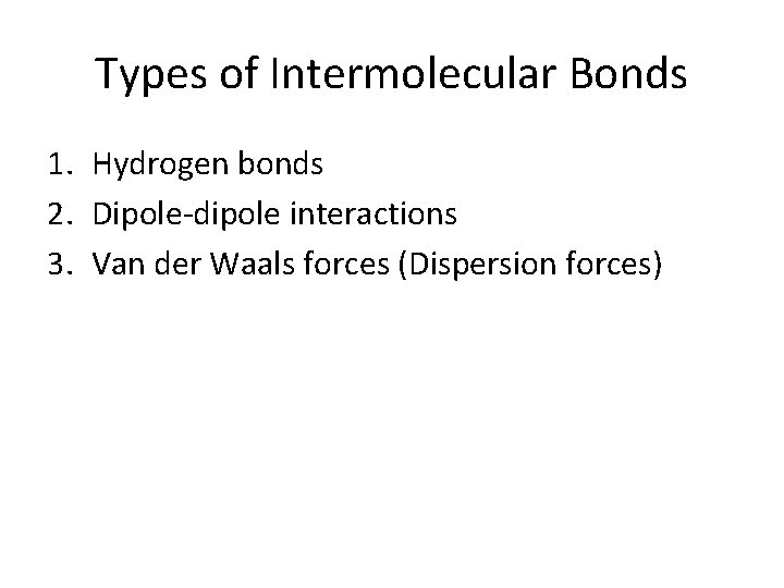 Types of Intermolecular Bonds 1. Hydrogen bonds 2. Dipole-dipole interactions 3. Van der Waals