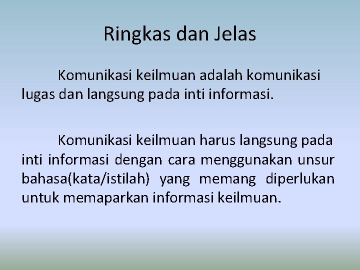 Ringkas dan Jelas Komunikasi keilmuan adalah komunikasi lugas dan langsung pada inti informasi. Komunikasi