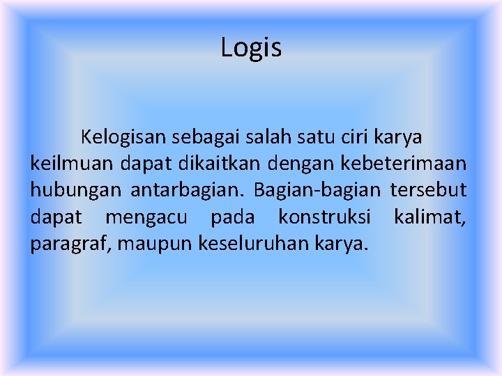 Logis Kelogisan sebagai salah satu ciri karya keilmuan dapat dikaitkan dengan kebeterimaan hubungan antarbagian.