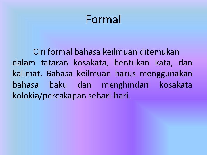 Formal Ciri formal bahasa keilmuan ditemukan dalam tataran kosakata, bentukan kata, dan kalimat. Bahasa