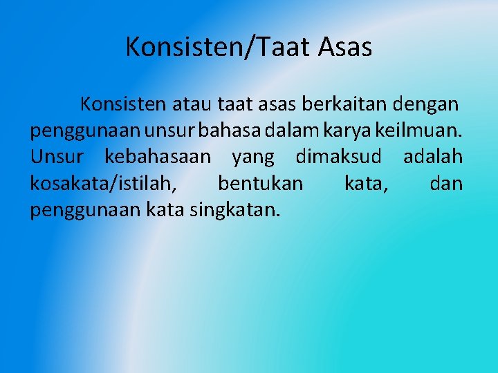 Konsisten/Taat Asas Konsisten atau taat asas berkaitan dengan penggunaan unsur bahasa dalam karya keilmuan.
