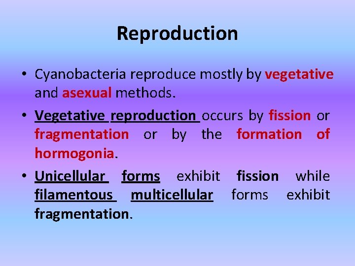 Reproduction • Cyanobacteria reproduce mostly by vegetative and asexual methods. • Vegetative reproduction occurs