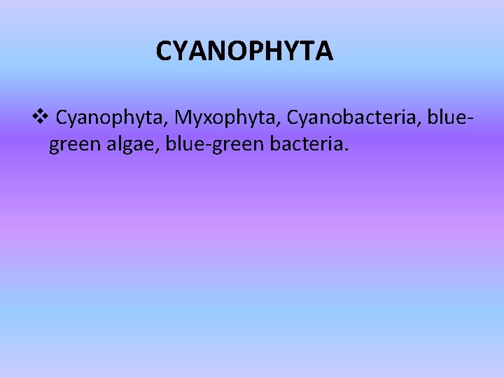 CYANOPHYTA v Cyanophyta, Myxophyta, Cyanobacteria, bluegreen algae, blue-green bacteria. 