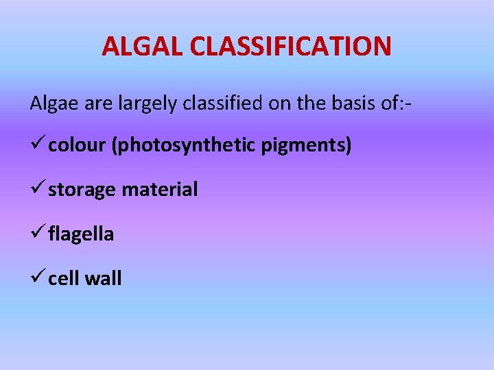 ALGAL CLASSIFICATION Algae are largely classified on the basis of: - ü colour (photosynthetic