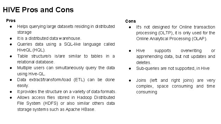 HIVE Pros and Cons Pros ● Helps querying large datasets residing in distributed storage HIVE Pros and Cons Pros ● Helps querying large datasets residing in distributed storage