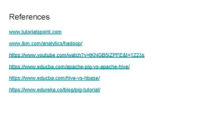 References www. tutorialspoint. com www. ibm. com/analytics/hadoop/ https: //www. youtube. com/watch? v=t. KNGB 5 References www. tutorialspoint. com www. ibm. com/analytics/hadoop/ https: //www. youtube. com/watch? v=t. KNGB 5