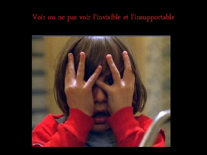 Voir ou ne pas voir l’invisible et l’insupportable 