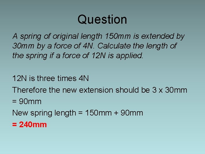 Question A spring of original length 150 mm is extended by 30 mm by