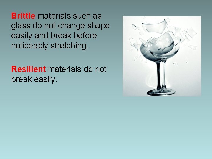 Brittle materials such as glass do not change shape easily and break before noticeably