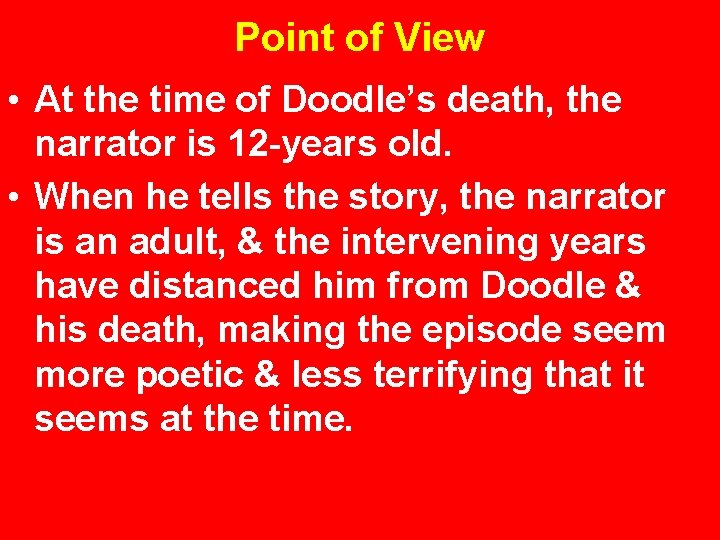 Point of View • At the time of Doodle’s death, the narrator is 12