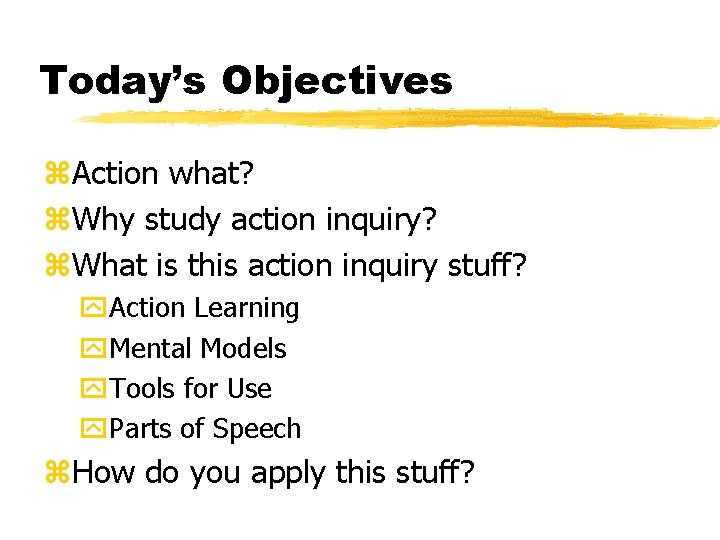 Today’s Objectives z. Action what? z. Why study action inquiry? z. What is this