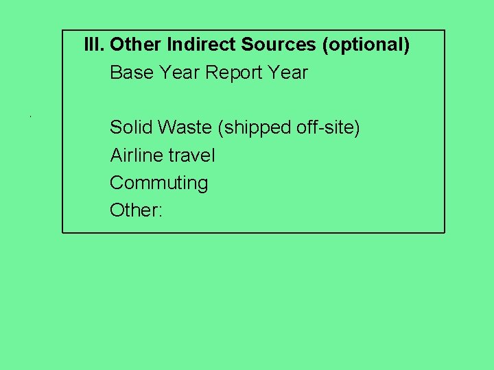 III. Other Indirect Sources (optional) Base Year Report Year • Solid Waste (shipped off-site)