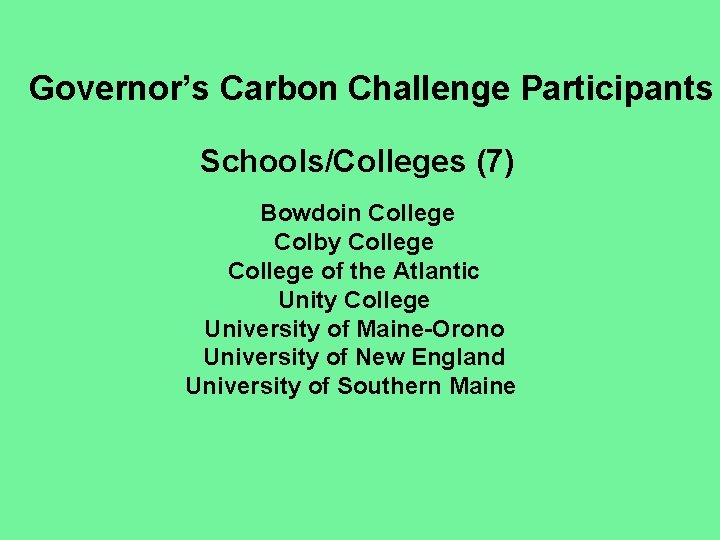 Governor’s Carbon Challenge Participants Schools/Colleges (7) Bowdoin College Colby College of the Atlantic Unity