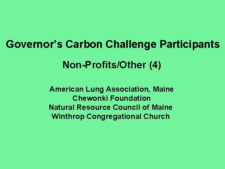 Governor’s Carbon Challenge Participants Non-Profits/Other (4) American Lung Association, Maine Chewonki Foundation Natural Resource