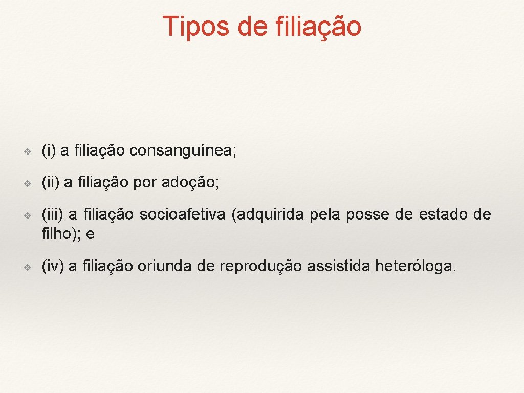 Tipos de filiação ❖ (i) a filiação consanguínea; ❖ (ii) a filiação por adoção;