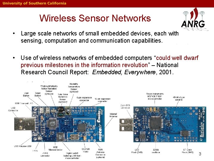 Wireless Sensor Networks • Large scale networks of small embedded devices, each with sensing,