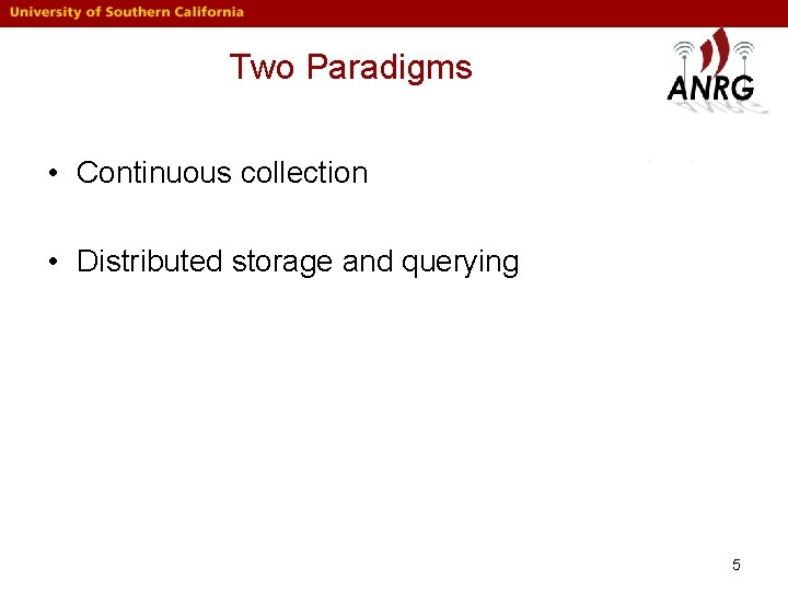 Two Paradigms • Continuous collection • Distributed storage and querying 5 