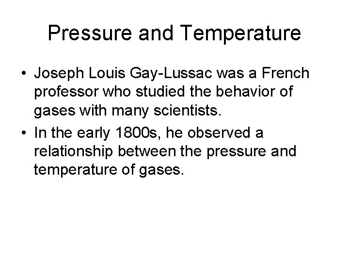 Pressure and Temperature • Joseph Louis Gay-Lussac was a French professor who studied the