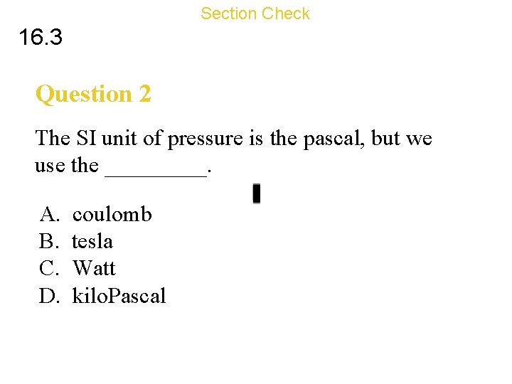 Section Check 16. 3 Question 2 The SI unit of pressure is the pascal,
