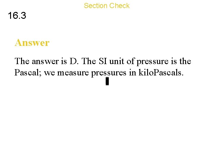Section Check 16. 3 Answer The answer is D. The SI unit of pressure