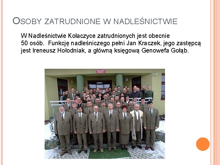 OSOBY ZATRUDNIONE W NADLEŚNICTWIE W Nadleśnictwie Kołaczyce zatrudnionych jest obecnie 50 osób. Funkcję nadleśniczego