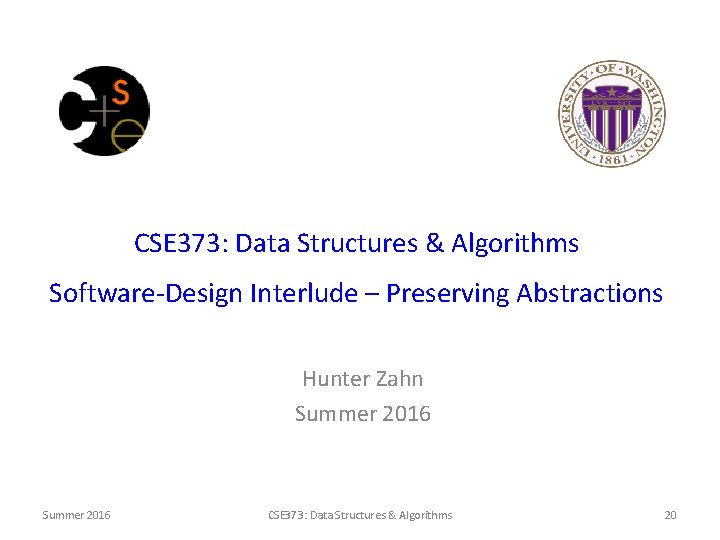 CSE 373: Data Structures & Algorithms Software-Design Interlude – Preserving Abstractions Hunter Zahn Summer