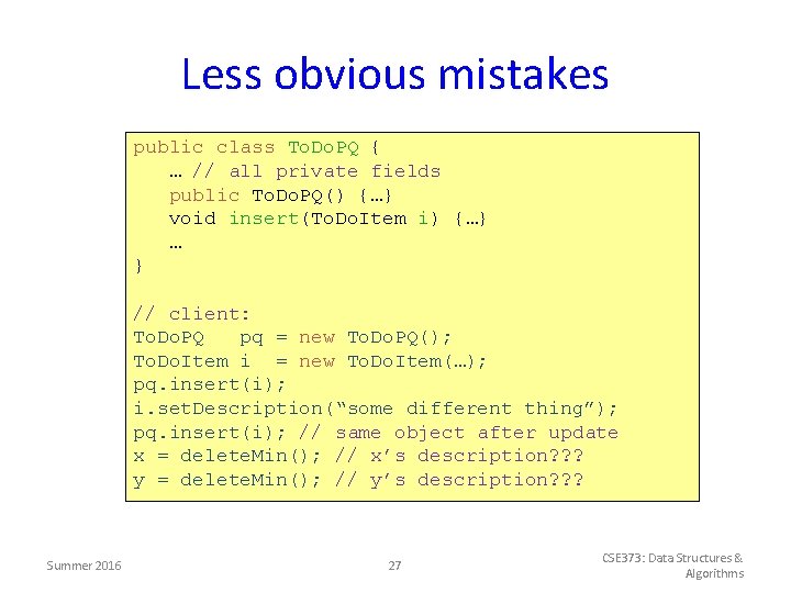 Less obvious mistakes public class To. Do. PQ { … // all private fields