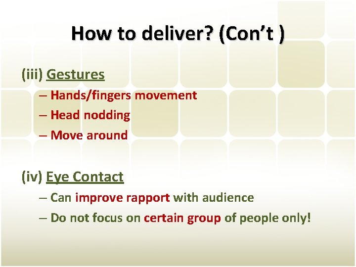 How to deliver? (Con’t ) (iii) Gestures – Hands/fingers movement – Head nodding –