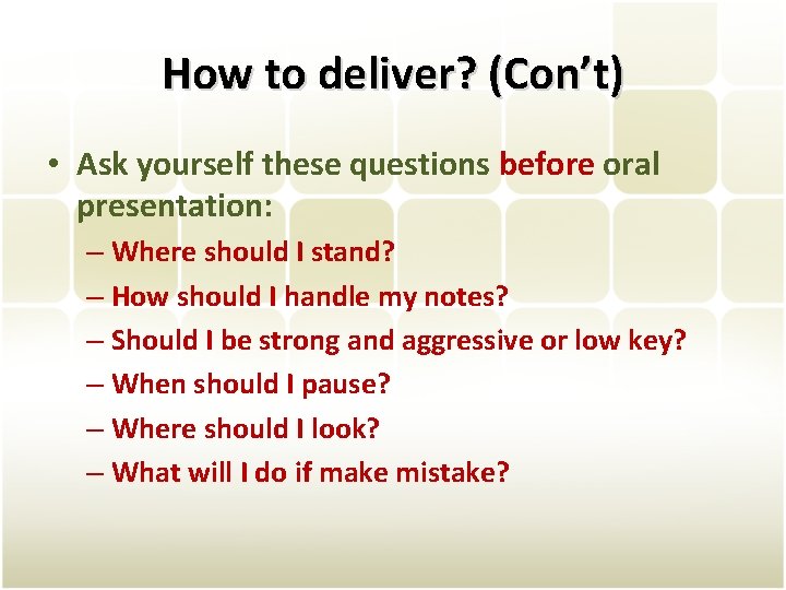 How to deliver? (Con’t) • Ask yourself these questions before oral presentation: – Where