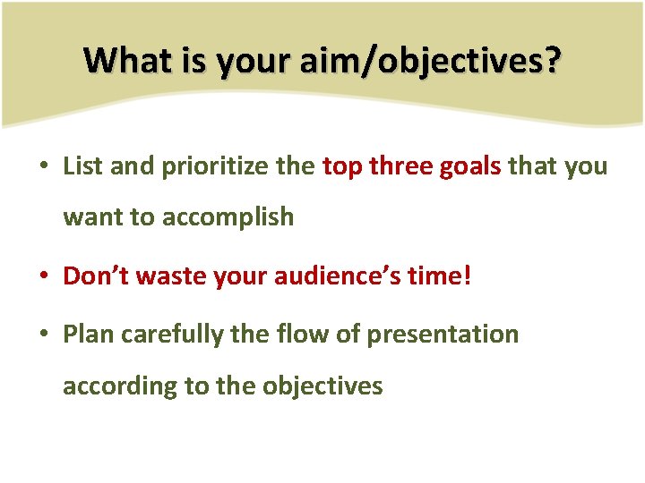 What is your aim/objectives? • List and prioritize the top three goals that you