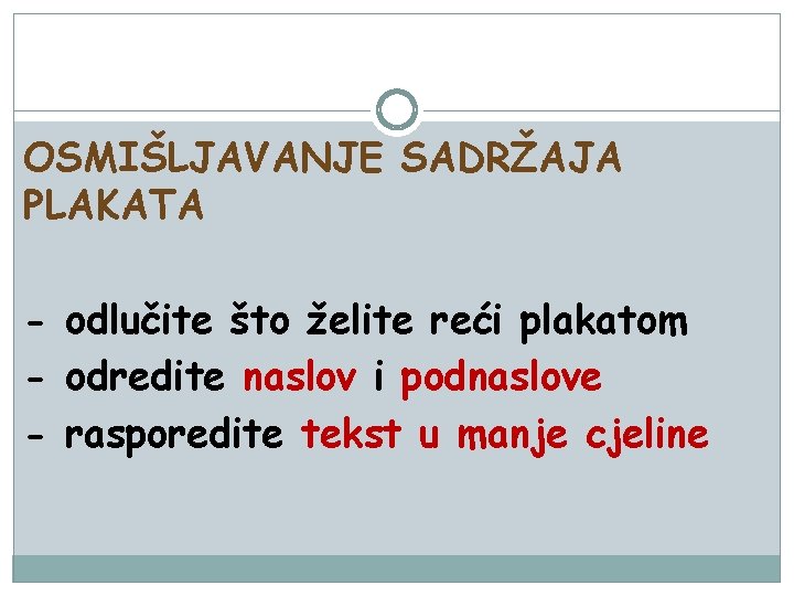 OSMIŠLJAVANJE SADRŽAJA PLAKATA - odlučite što želite reći plakatom - odredite naslov i podnaslove