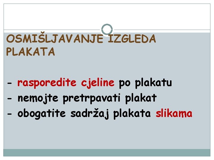 OSMIŠLJAVANJE IZGLEDA PLAKATA - rasporedite cjeline po plakatu - nemojte pretrpavati plakat - obogatite