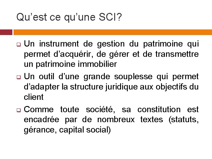 Qu’est ce qu’une SCI? q q q Un instrument de gestion du patrimoine qui