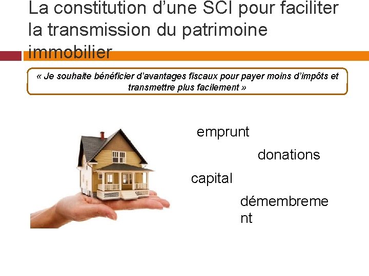 La constitution d’une SCI pour faciliter la transmission du patrimoine immobilier « Je souhaite