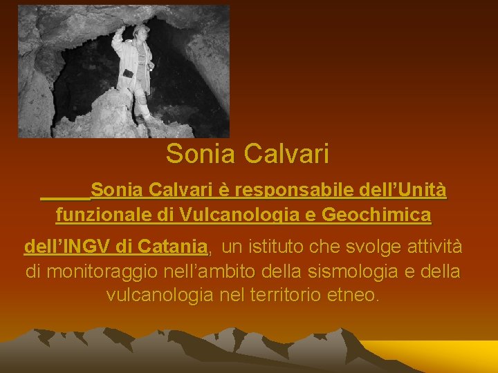 Sonia Calvari è responsabile dell’Unità funzionale di Vulcanologia e Geochimica dell’INGV di Catania, un