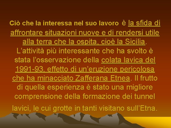 Ciò che la interessa nel suo lavoro è la sfida di affrontare situazioni nuove