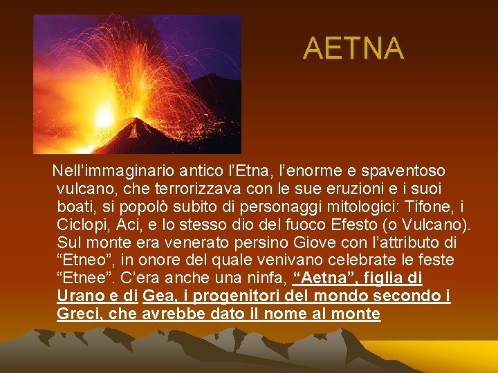 AETNA Nell’immaginario antico l’Etna, l’enorme e spaventoso vulcano, che terrorizzava con le sue eruzioni