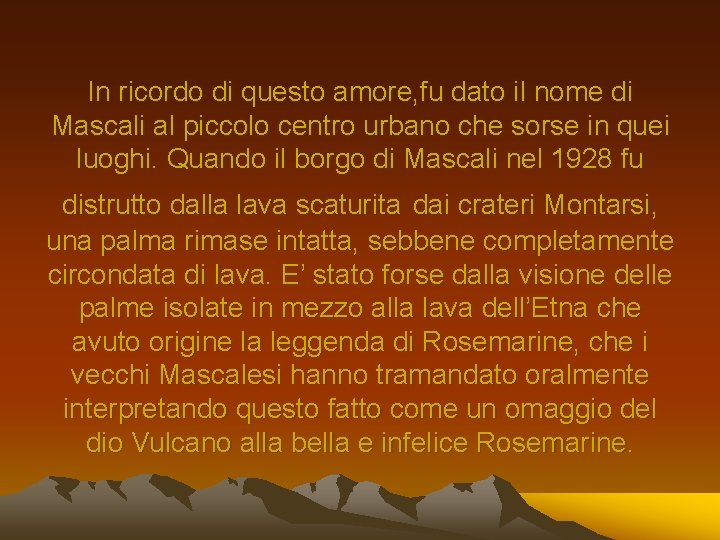 In ricordo di questo amore, fu dato il nome di Mascali al piccolo centro